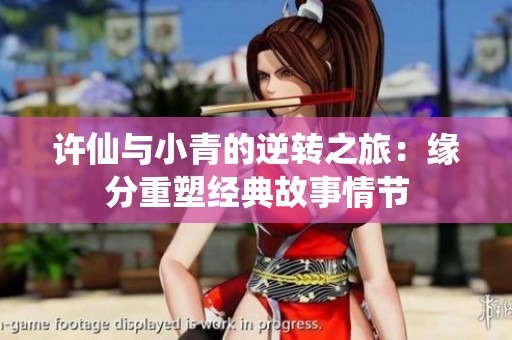 许仙与小青的逆转之旅：缘分重塑经典故事情节