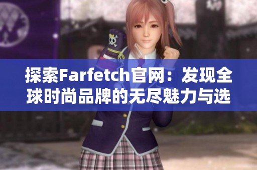 探索Farfetch官网：发现全球时尚品牌的无尽魅力与选择