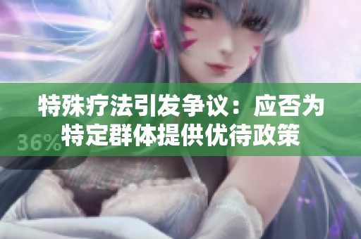 特殊疗法引发争议：应否为特定群体提供优待政策