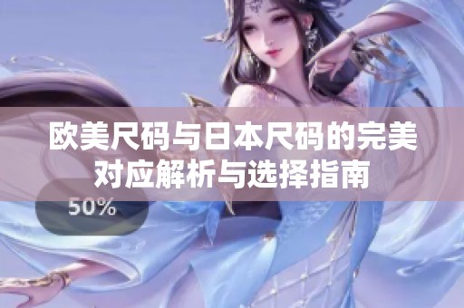 欧美尺码与日本尺码的完美对应解析与选择指南