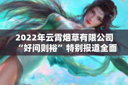 2022年云霄烟草有限公司“好问则裕”特别报道全面解析