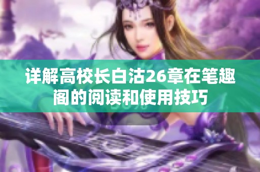 详解高校长白沽26章在笔趣阁的阅读和使用技巧