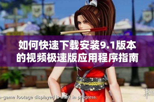 如何快速下载安装9.1版本的视频极速版应用程序指南