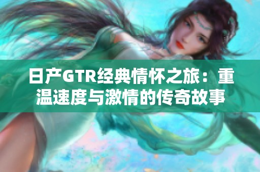日产GTR经典情怀之旅：重温速度与激情的传奇故事