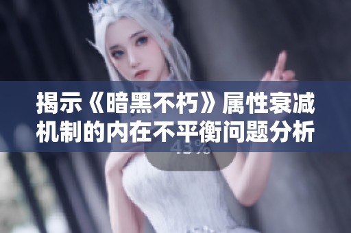 揭示《暗黑不朽》属性衰减机制的内在不平衡问题分析