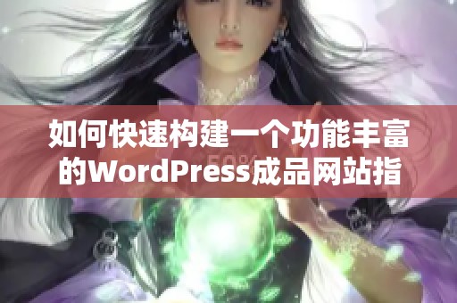 如何快速构建一个功能丰富的WordPress成品网站指南