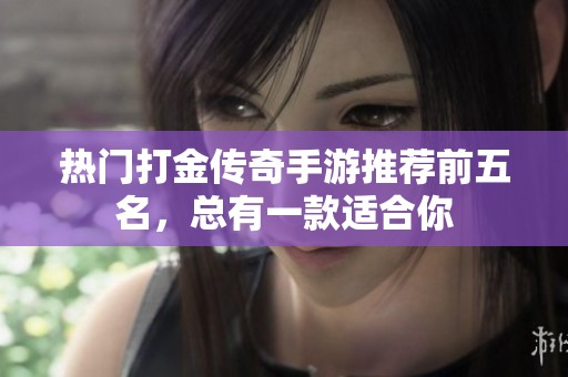 热门打金传奇手游推荐前五名，总有一款适合你