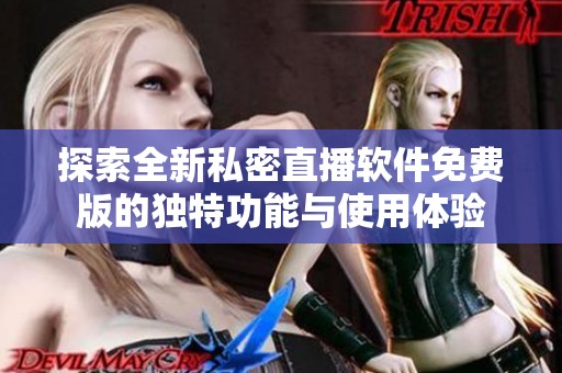 探索全新私密直播软件免费版的独特功能与使用体验
