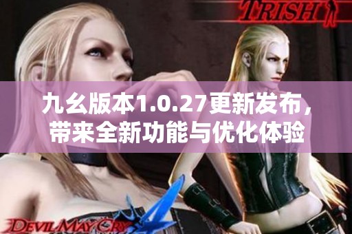 九幺版本1.0.27更新发布，带来全新功能与优化体验