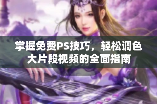 掌握免费PS技巧，轻松调色大片段视频的全面指南