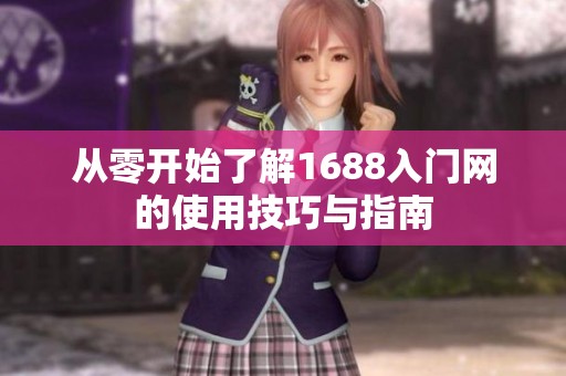从零开始了解1688入门网的使用技巧与指南