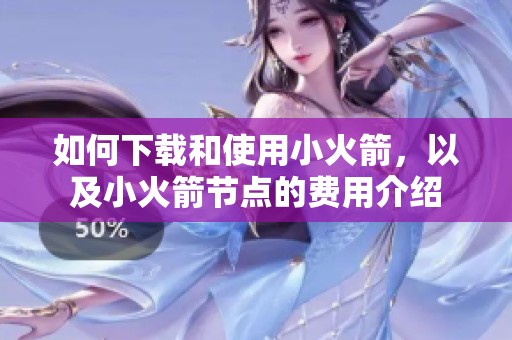 如何下载和使用小火箭，以及小火箭节点的费用介绍