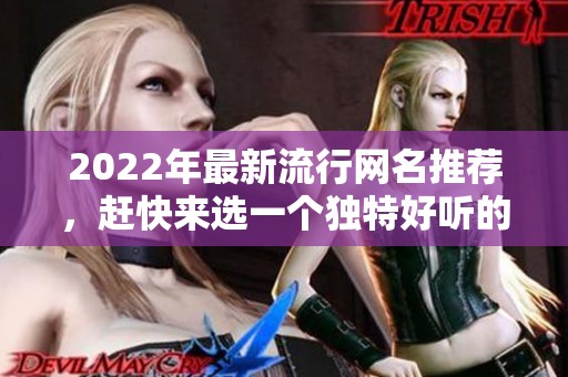 2022年最新流行网名推荐，赶快来选一个独特好听的吧