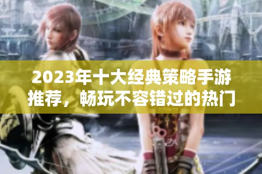 2023年十大经典策略手游推荐，畅玩不容错过的热门佳作