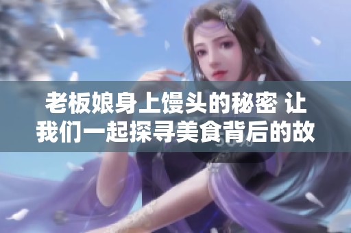 老板娘身上馒头的秘密 让我们一起探寻美食背后的故事