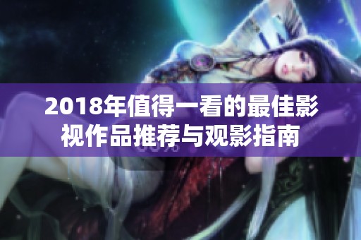 2018年值得一看的最佳影视作品推荐与观影指南
