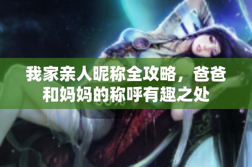 我家亲人昵称全攻略，爸爸和妈妈的称呼有趣之处