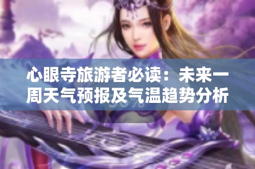 心眼寺旅游者必读：未来一周天气预报及气温趋势分析