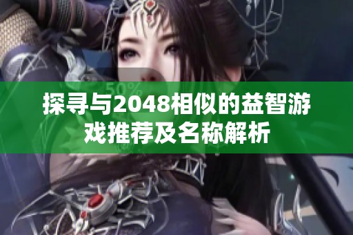探寻与2048相似的益智游戏推荐及名称解析