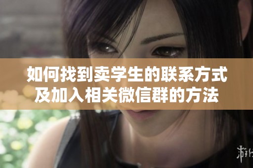如何找到卖学生的联系方式及加入相关微信群的方法