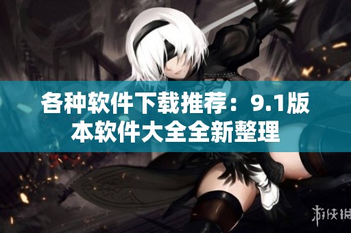 各种软件下载推荐：9.1版本软件大全全新整理