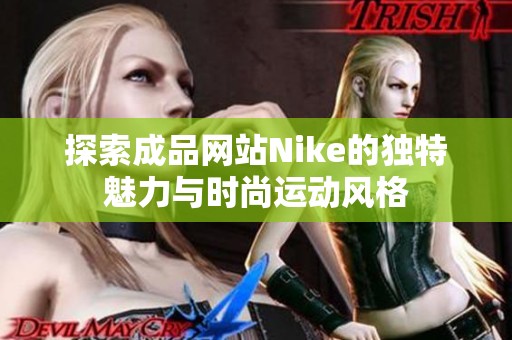 探索成品网站Nike的独特魅力与时尚运动风格