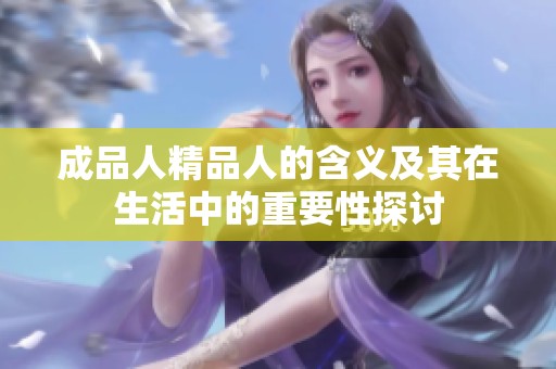成品人精品人的含义及其在生活中的重要性探讨