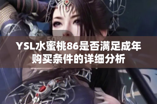 YSL水蜜桃86是否满足成年购买条件的详细分析