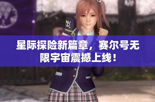 星际探险新篇章，赛尔号无限宇宙震撼上线！
