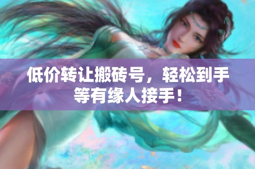 低价转让搬砖号，轻松到手等有缘人接手！