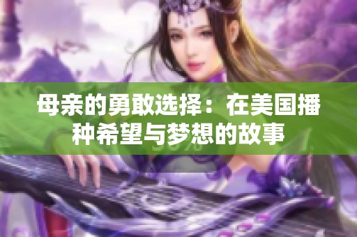 母亲的勇敢选择：在美国播种希望与梦想的故事