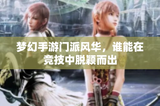 梦幻手游门派风华，谁能在竞技中脱颖而出