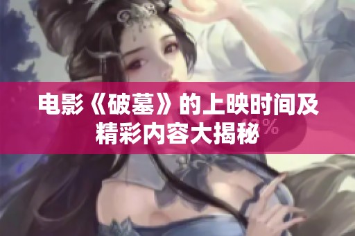 电影《破墓》的上映时间及精彩内容大揭秘