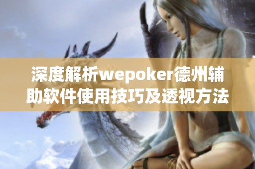 深度解析wepoker德州辅助软件使用技巧及透视方法