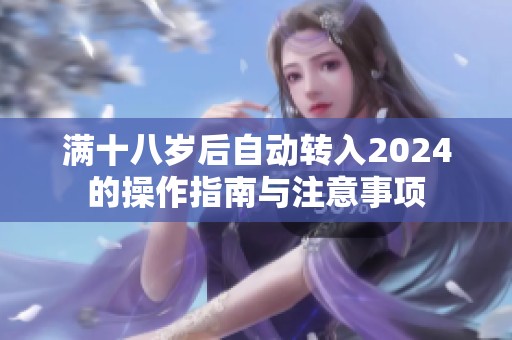 满十八岁后自动转入2024的操作指南与注意事项