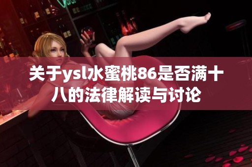 关于ysl水蜜桃86是否满十八的法律解读与讨论
