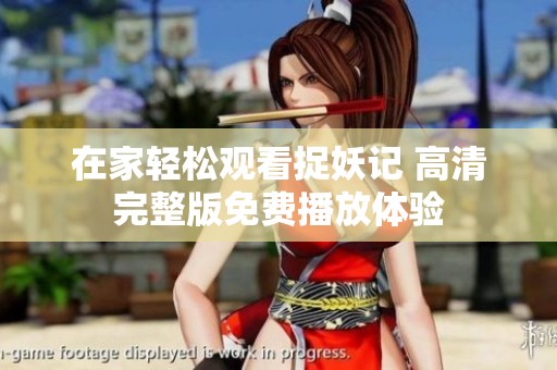 在家轻松观看捉妖记 高清完整版免费播放体验