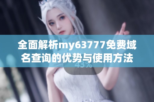 全面解析my63777免费域名查询的优势与使用方法