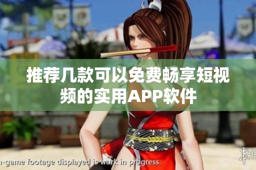 推荐几款可以免费畅享短视频的实用APP软件