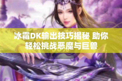 冰霜DK输出技巧揭秘 助你轻松挑战恶魔与巨兽