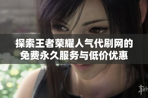 探索王者荣耀人气代刷网的免费永久服务与低价优惠