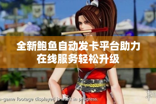 全新鲍鱼自动发卡平台助力在线服务轻松升级