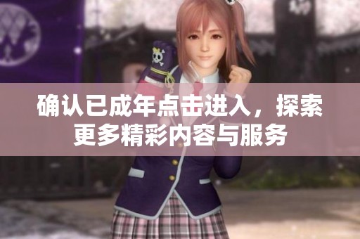 确认已成年点击进入，探索更多精彩内容与服务