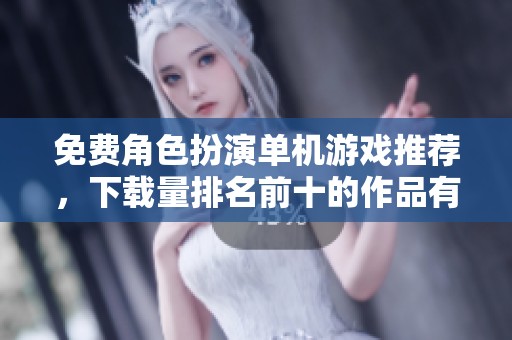 免费角色扮演单机游戏推荐，下载量排名前十的作品有哪些