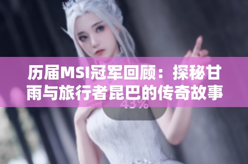 历届MSI冠军回顾：探秘甘雨与旅行者昆巴的传奇故事