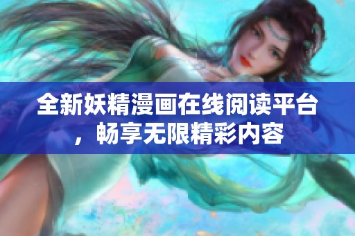 全新妖精漫画在线阅读平台，畅享无限精彩内容