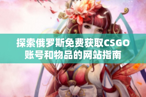 探索俄罗斯免费获取CSGO账号和物品的网站指南