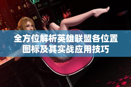 全方位解析英雄联盟各位置图标及其实战应用技巧