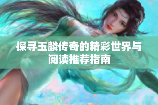 探寻玉麟传奇的精彩世界与阅读推荐指南