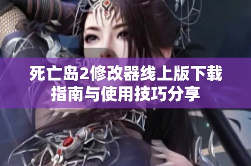 死亡岛2修改器线上版下载指南与使用技巧分享